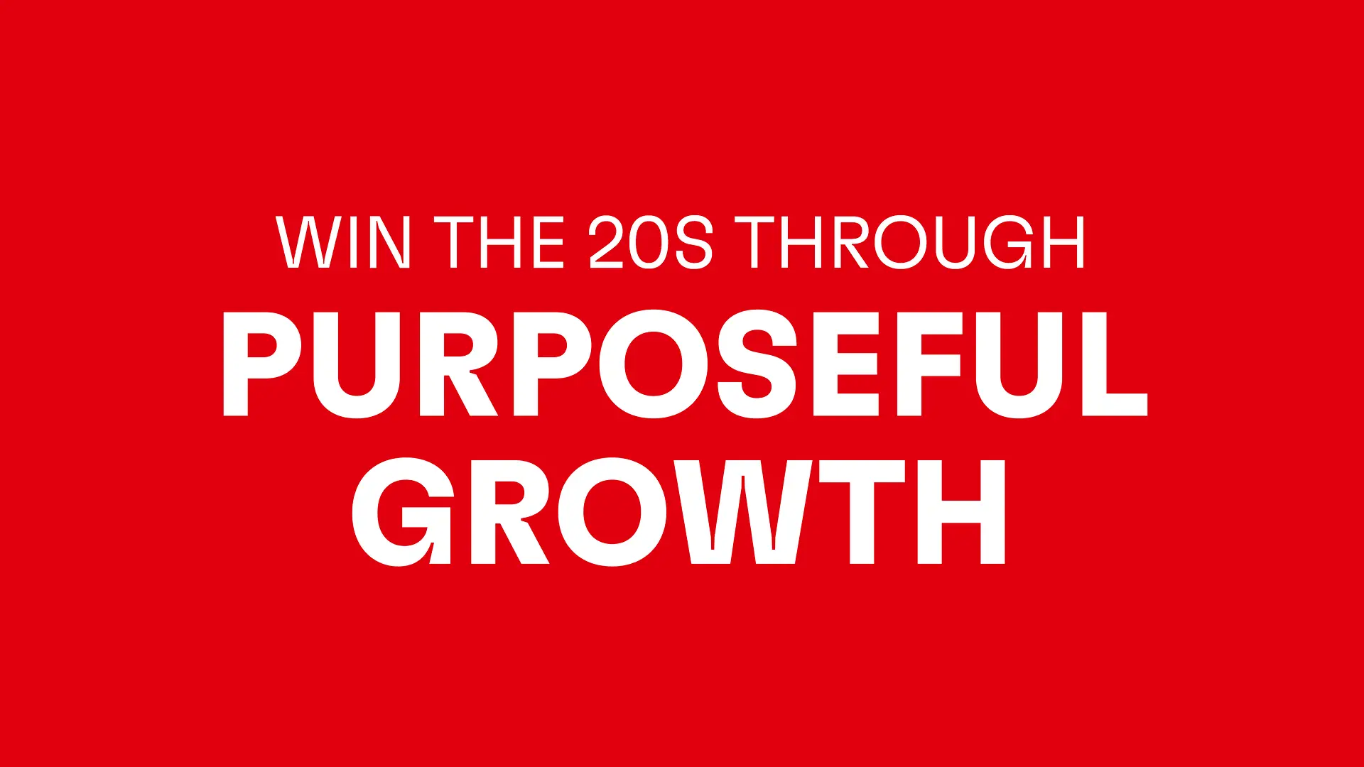 Texto blanco sobre fondo rojo: Win the 20s through purposeful growth.